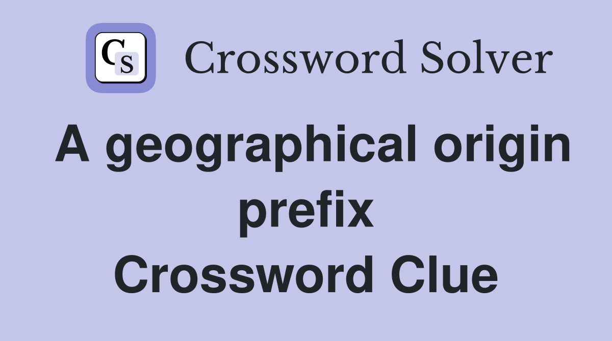A geographical origin prefix Crossword Clue