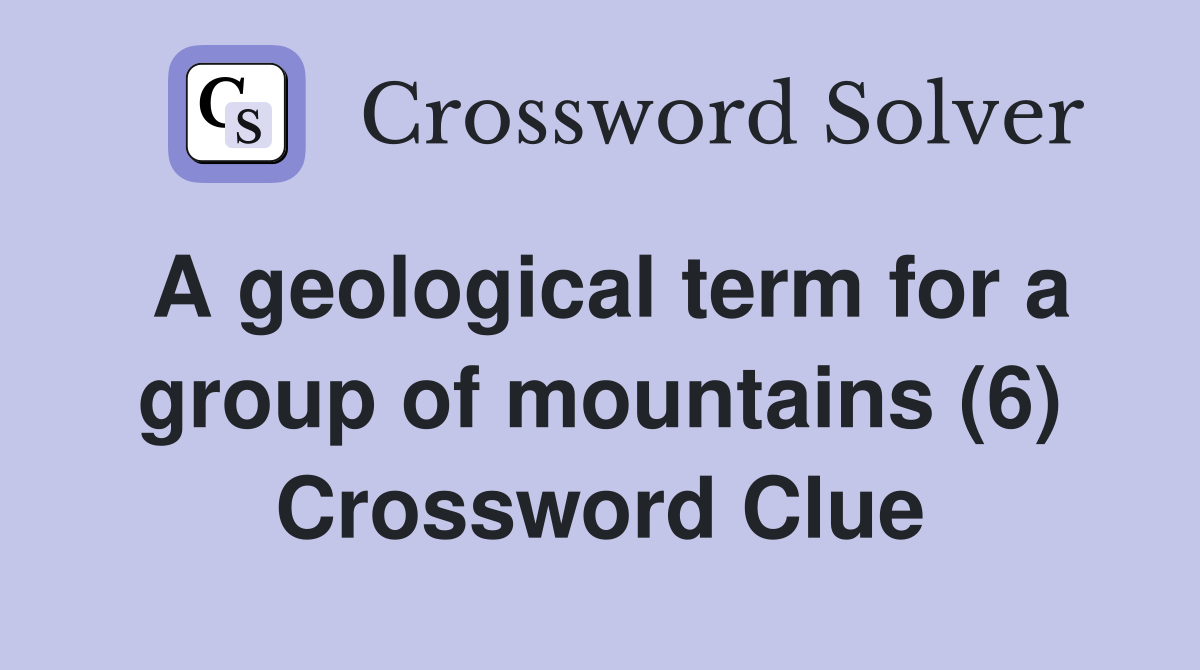 A geological term for a group of mountains (6) Crossword Clue