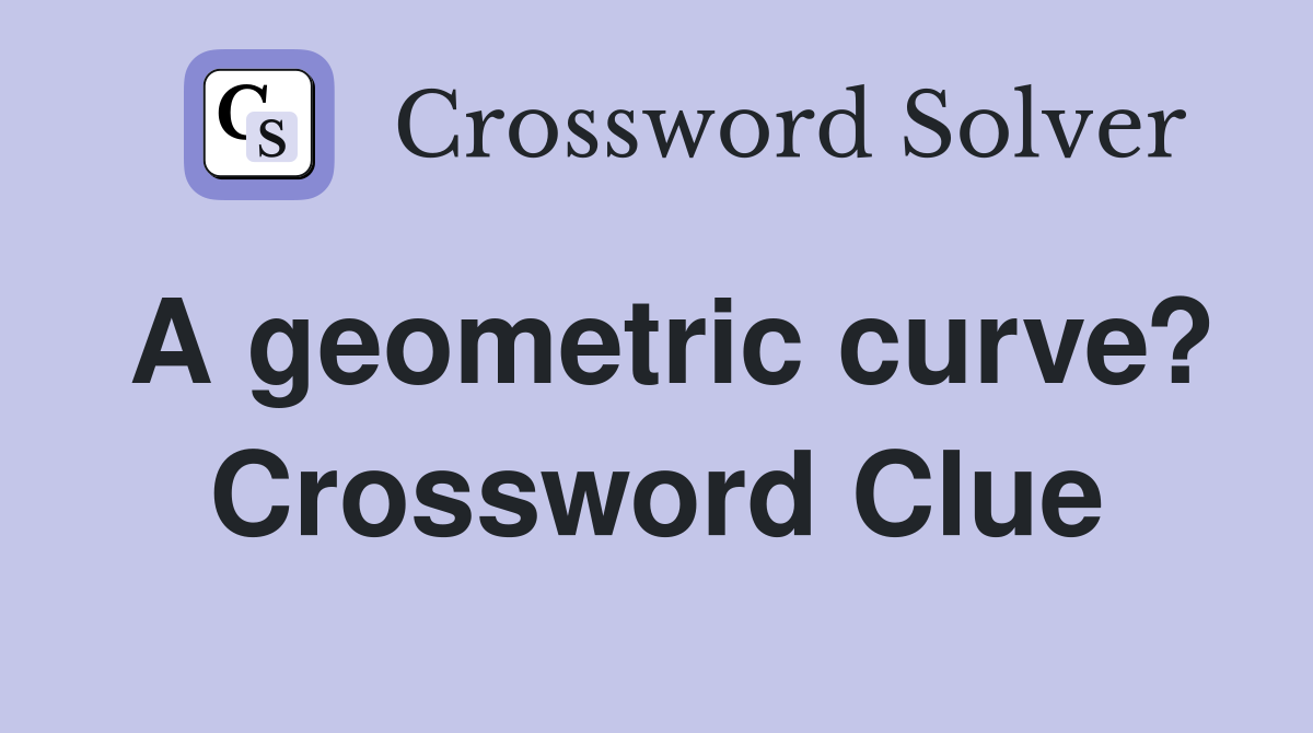 A geometric curve? Crossword Clue
