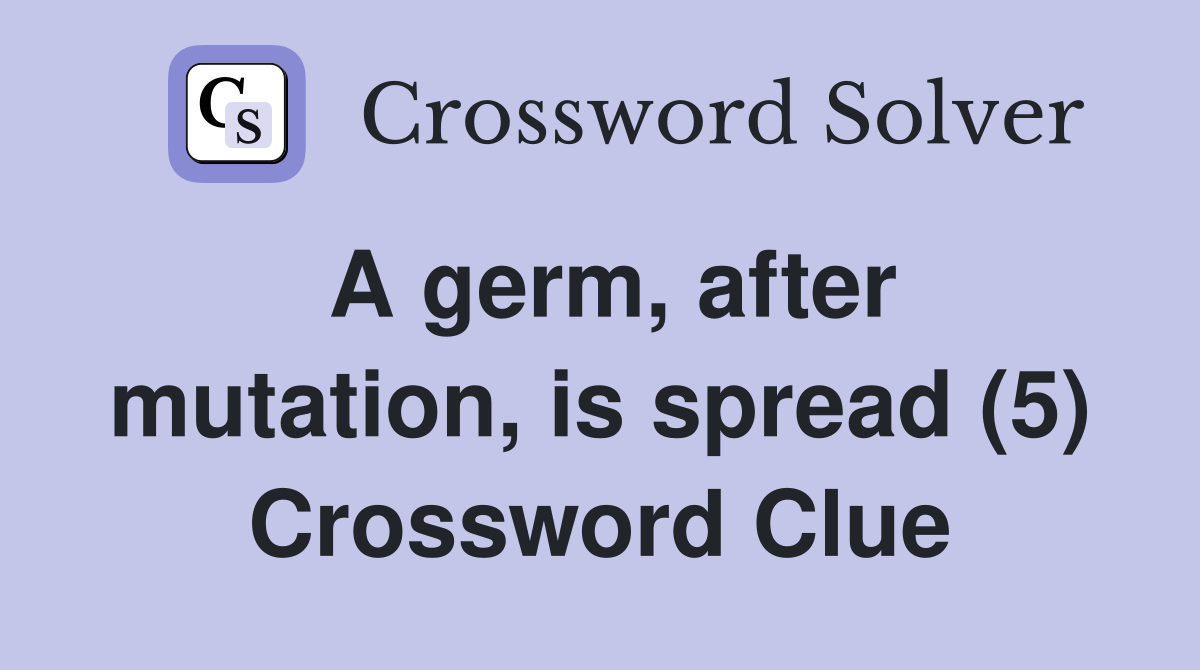A germ, after mutation, is spread (5) Crossword Clue