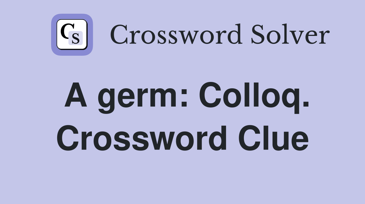 A germ: Colloq. Crossword Clue