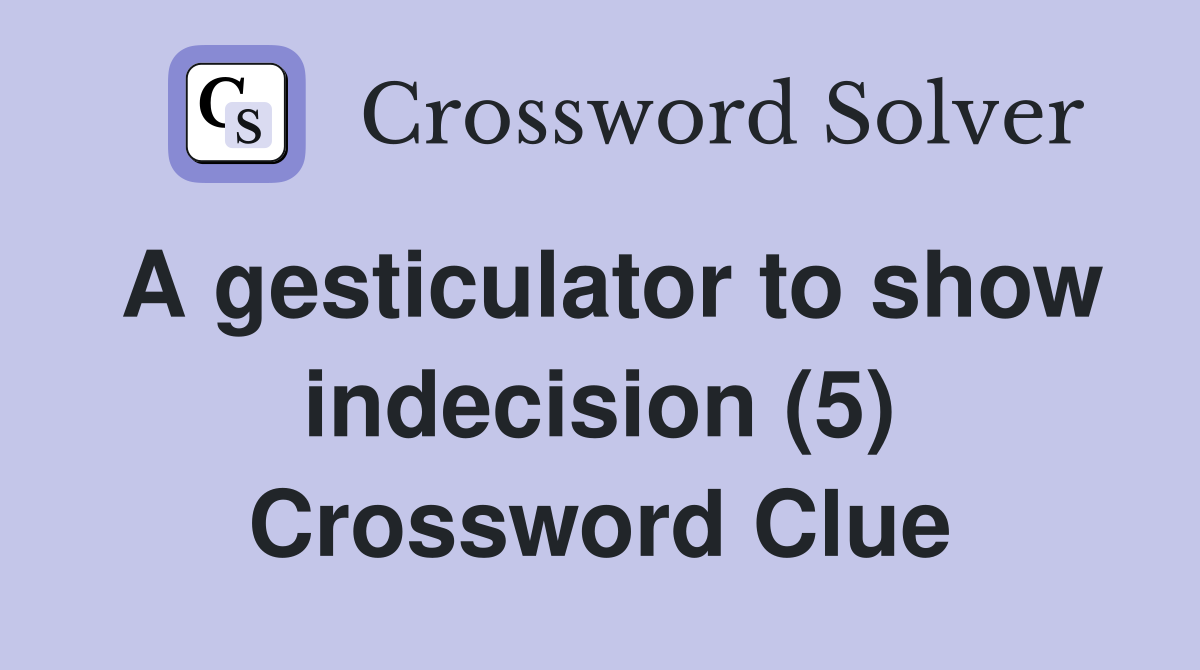 A gesticulator to show indecision (5) Crossword Clue