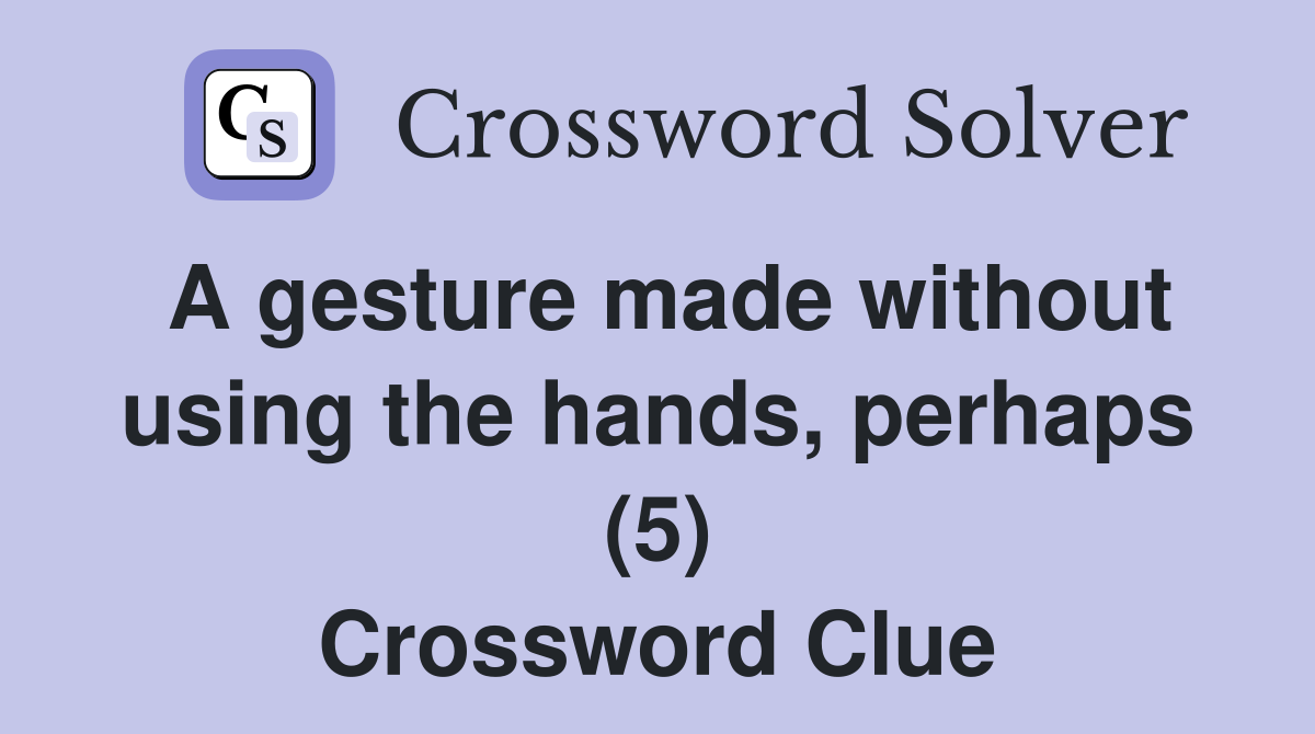 A gesture made without using the hands, perhaps (5) Crossword Clue
