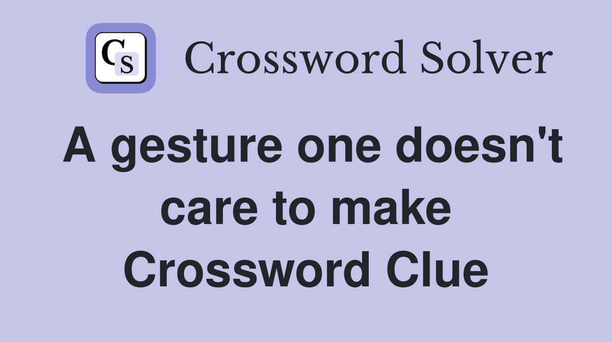A gesture one doesn't care to make Crossword Clue