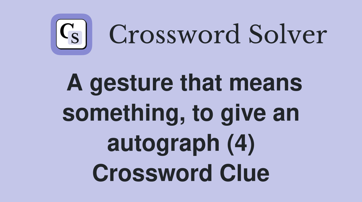 A gesture that means something, to give an autograph (4) Crossword Clue