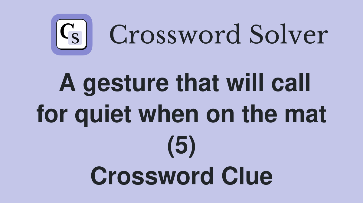 A gesture that will call for quiet when on the mat (5) Crossword Clue