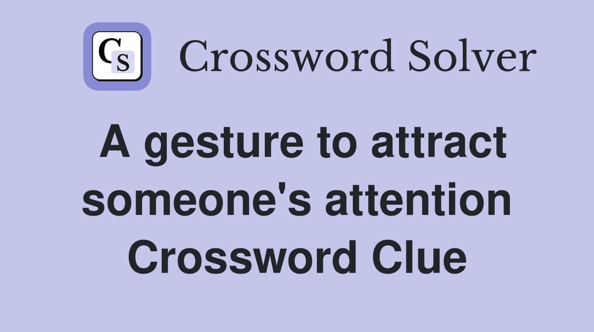 A gesture to attract someone's attention Crossword Clue