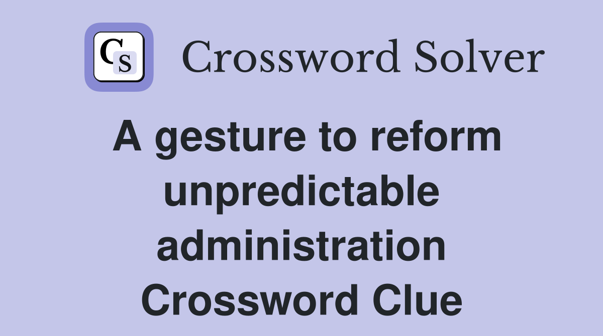 A gesture to reform unpredictable administration Crossword Clue