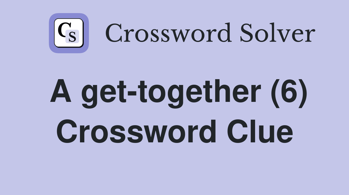 A get-together (6) Crossword Clue