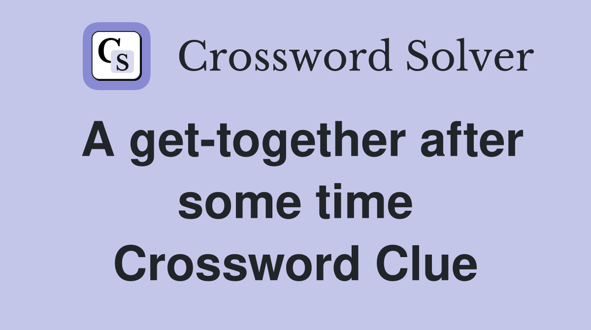 A get-together after some time Crossword Clue