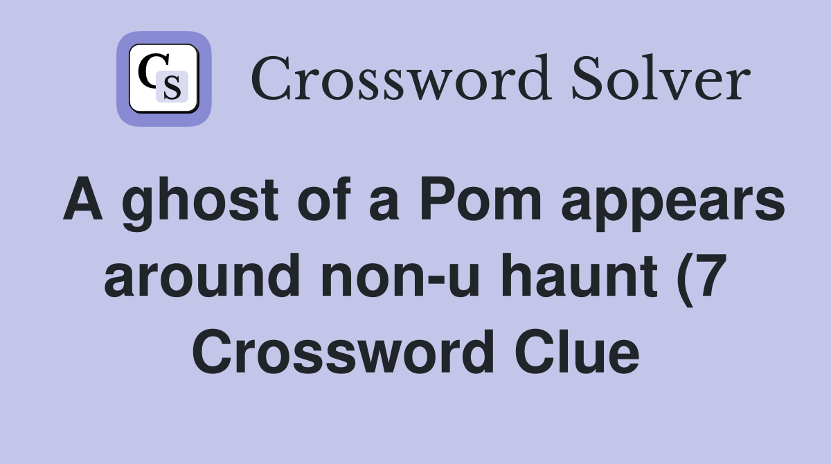 A ghost of a Pom appears around non u haunt (7) Crossword Clue A ghost of a Pom appears around non u haunt (7) Crossword Clue