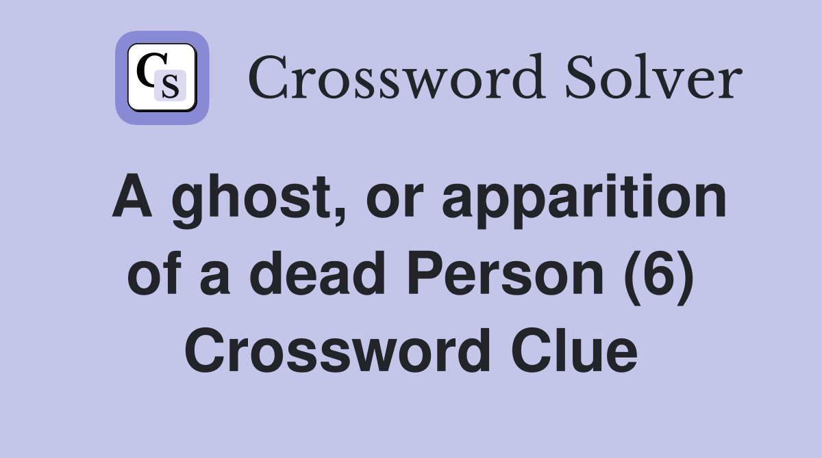 A ghost, or apparition of a dead Person (6) Crossword Clue