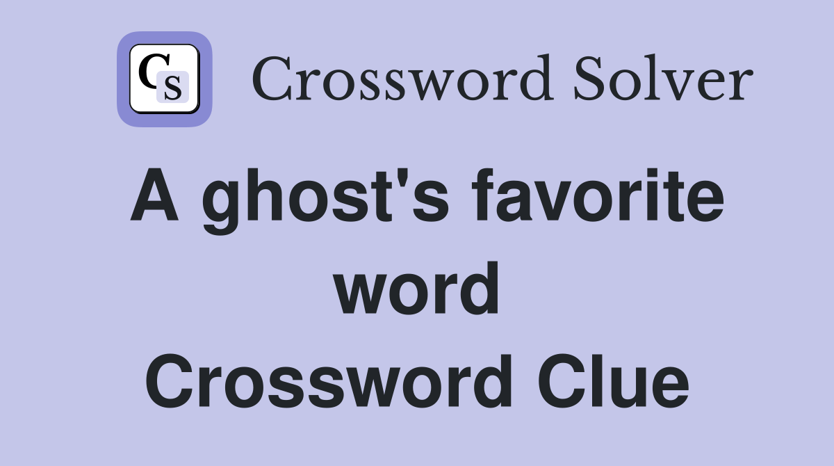 A ghost's favorite word Crossword Clue