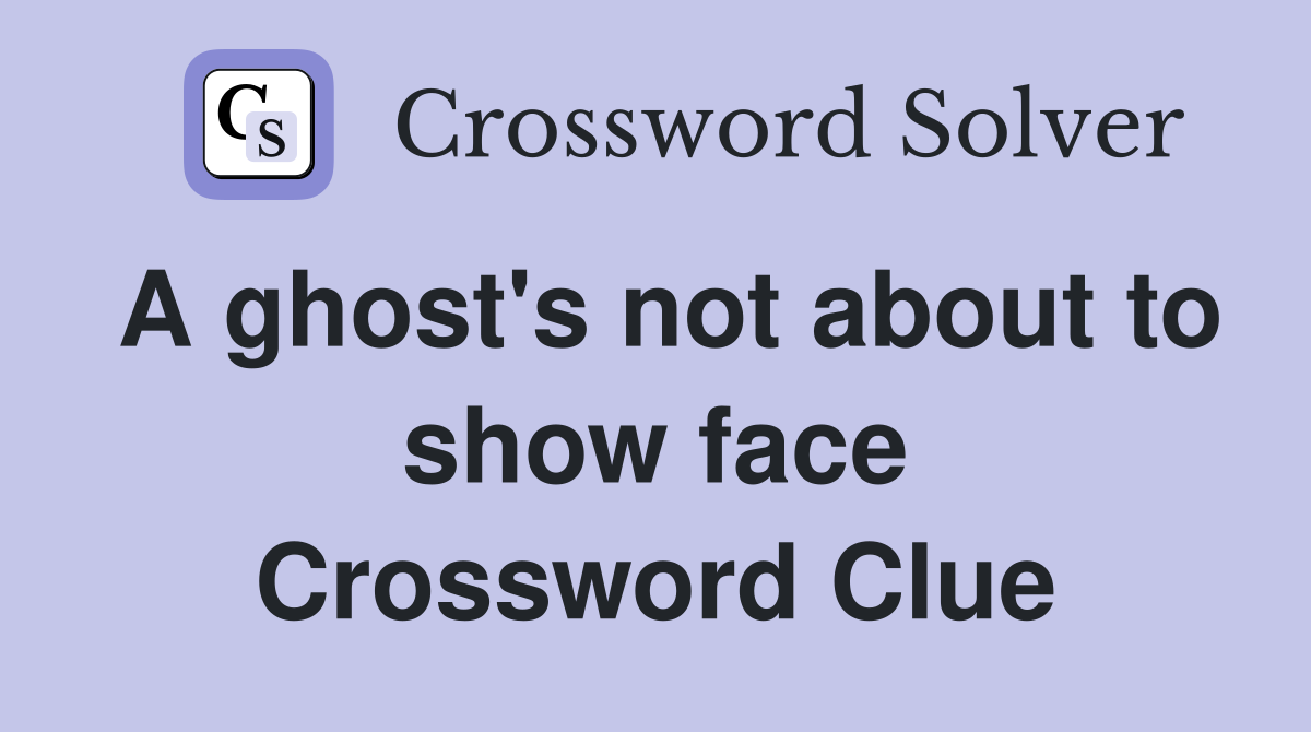 A ghost's not about to show face Crossword Clue