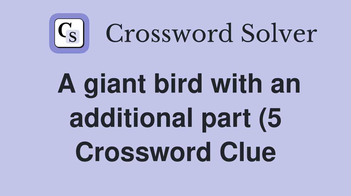 A giant bird with an additional part (5) Crossword Clue Answers A giant bird with an additional part (5) Crossword Clue Answers