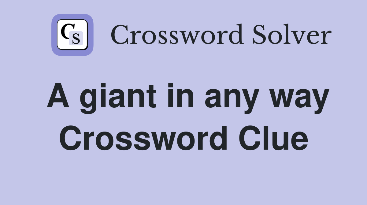 A giant in any way Crossword Clue