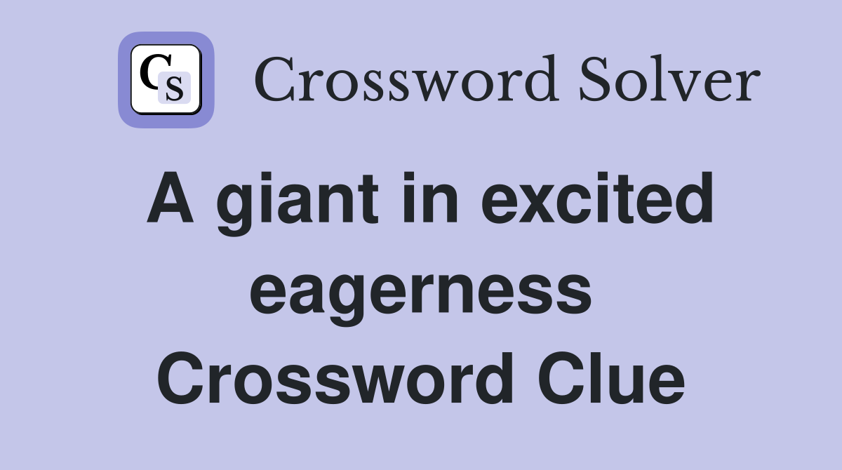A giant in excited eagerness Crossword Clue