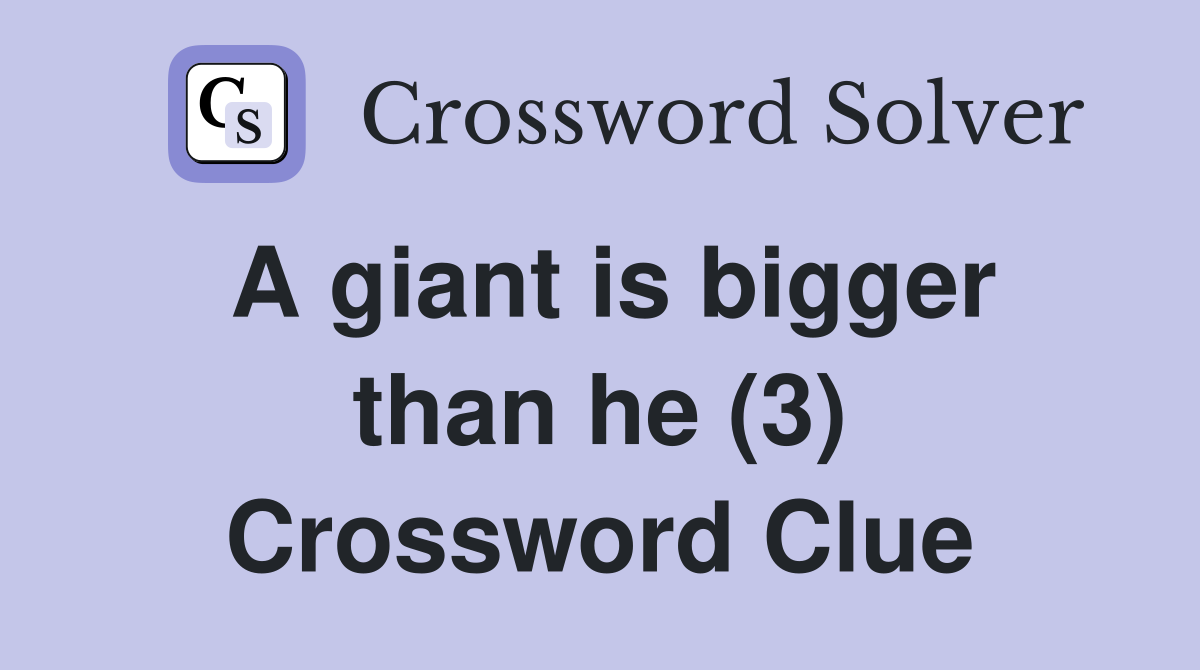 A giant is bigger than he (3) Crossword Clue