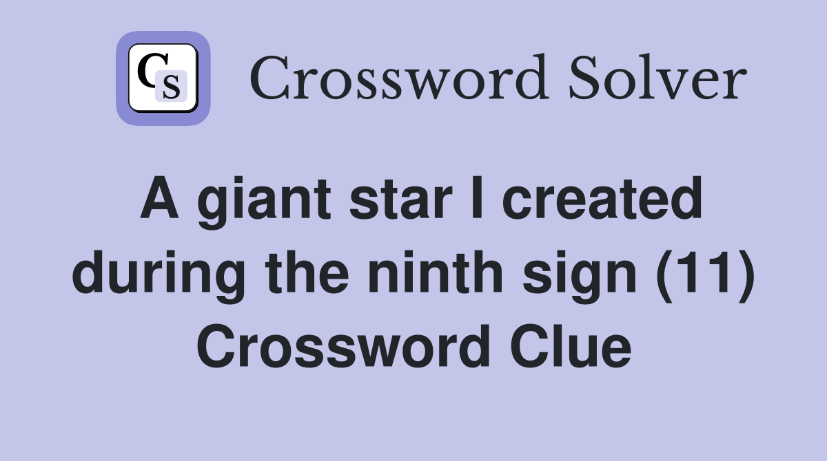 A giant star I created during the ninth sign (11) Crossword Clue