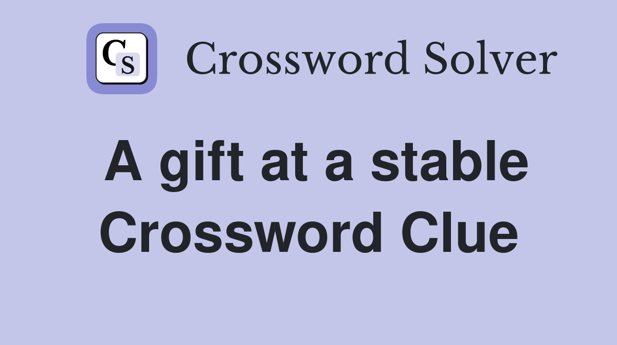 A gift at a stable Crossword Clue