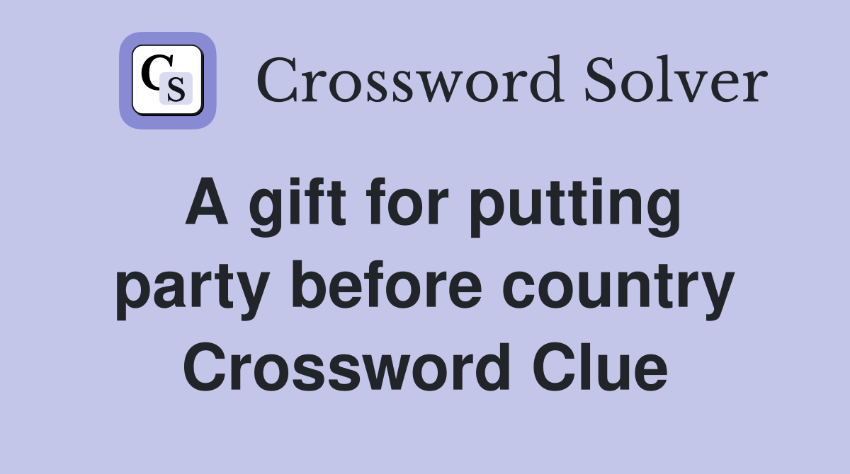A gift for putting party before country Crossword Clue