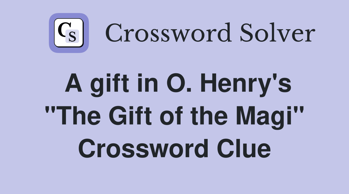 A gift in O. Henry's "The Gift of the Magi" Crossword Clue