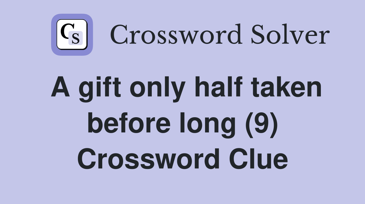 A gift only half taken before long (9) Crossword Clue