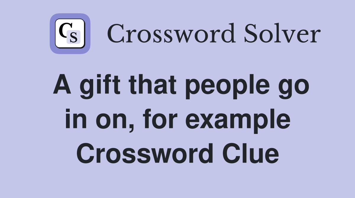 A gift that people go in on, for example Crossword Clue