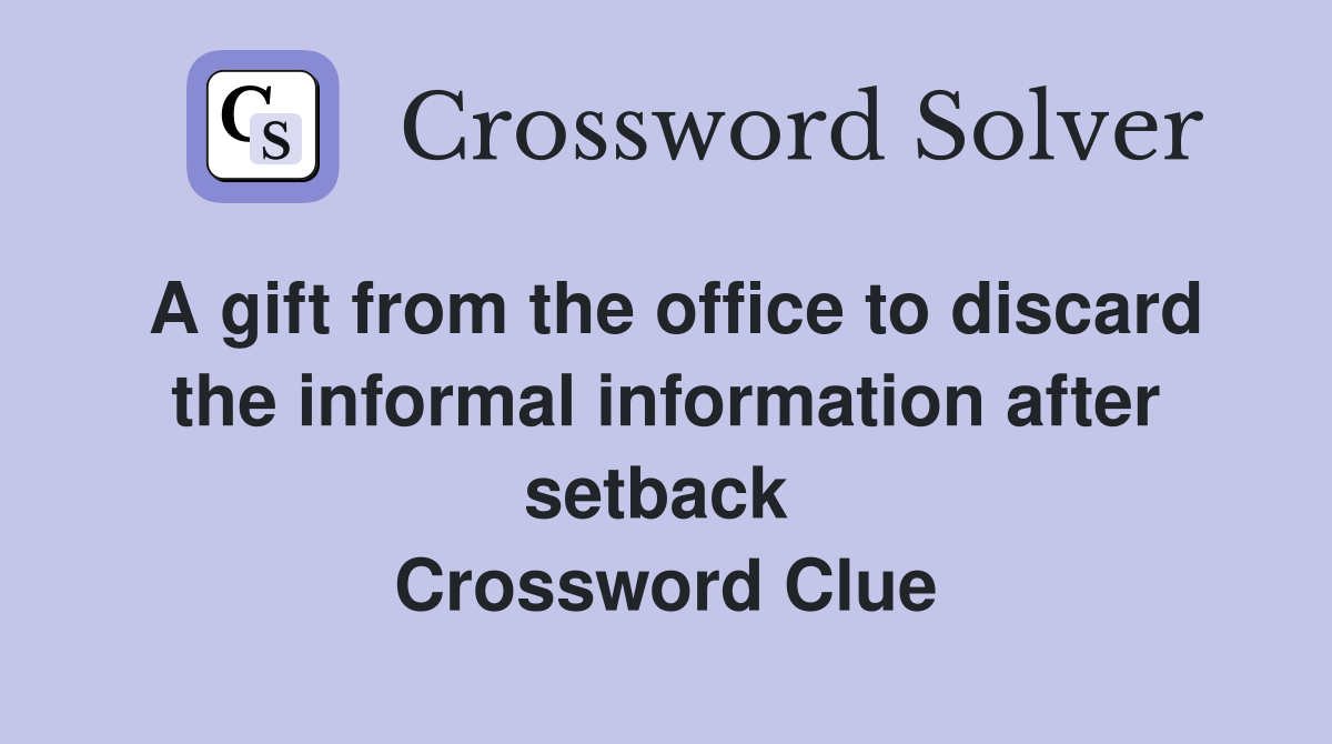 A gift from the office to discard the informal information after setback  Crossword Clue