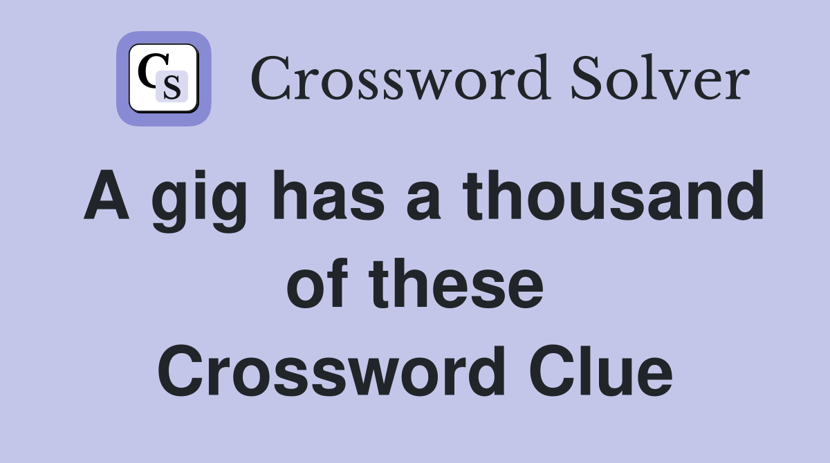 A gig has a thousand of these Crossword Clue