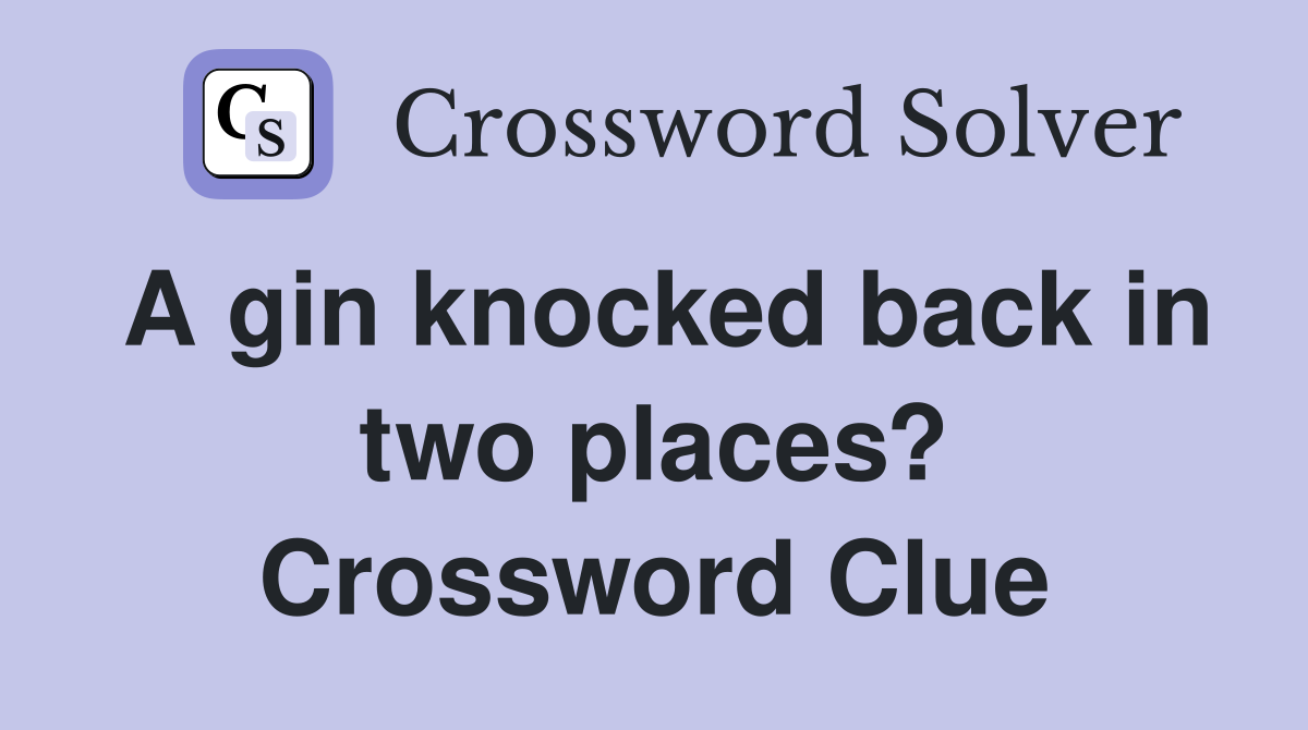 A gin knocked back in two places? Crossword Clue