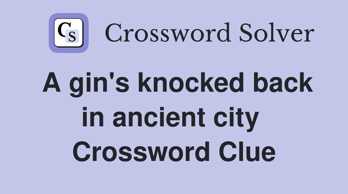 A gin's knocked back in ancient city  Crossword Clue