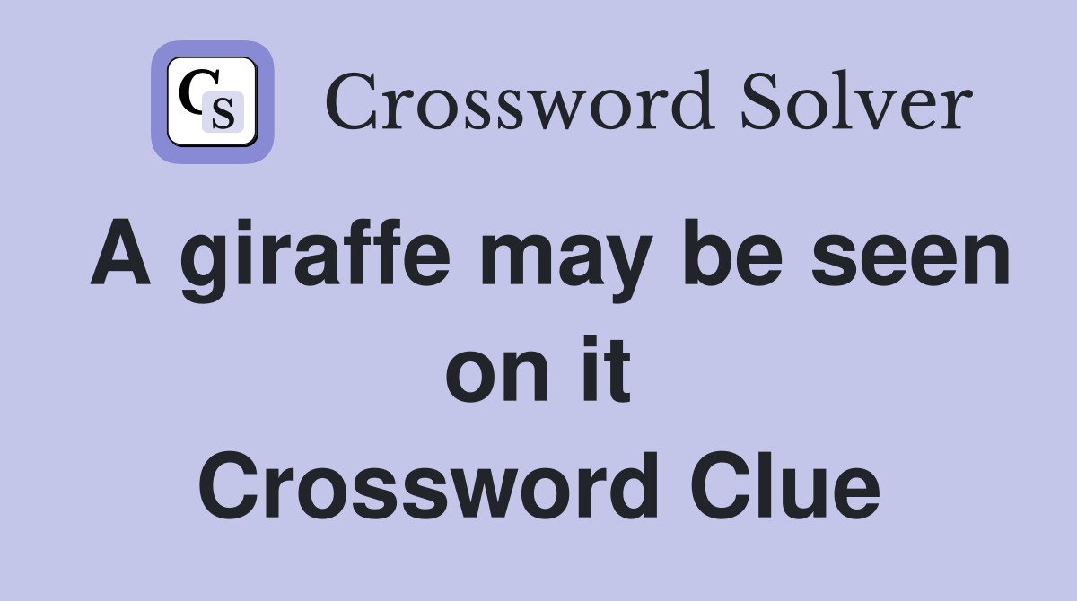 A giraffe may be seen on it Crossword Clue