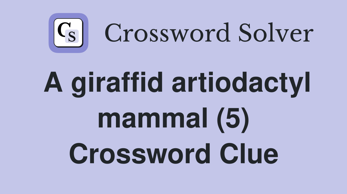 A giraffid artiodactyl mammal (5) Crossword Clue