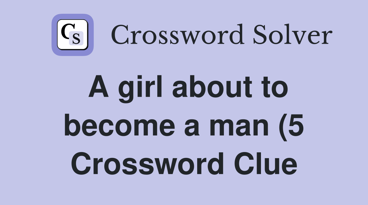 A girl about to become a man (5) Crossword Clue Answers Crossword A girl about to become a man (5) Crossword Clue Answers Crossword