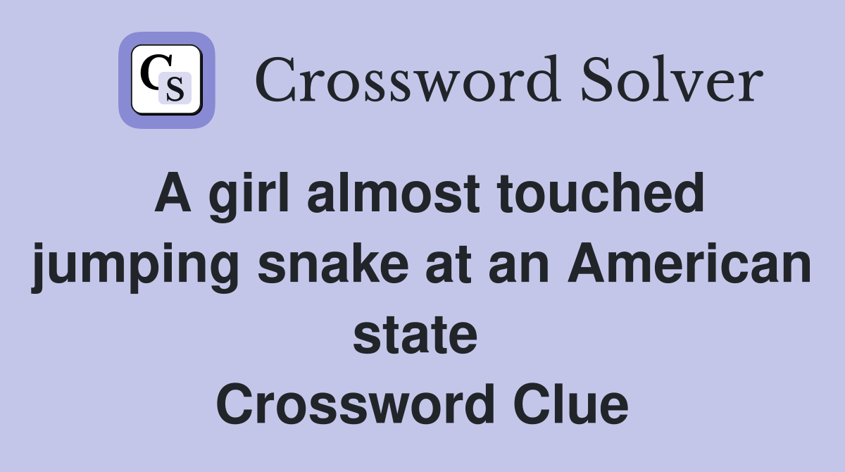 A girl almost touched jumping snake at an American state  Crossword Clue