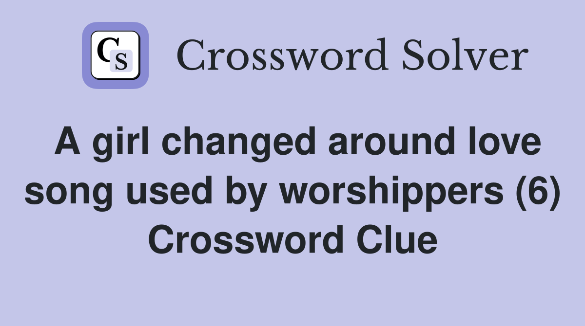 A girl changed around love song used by worshippers (6) Crossword Clue
