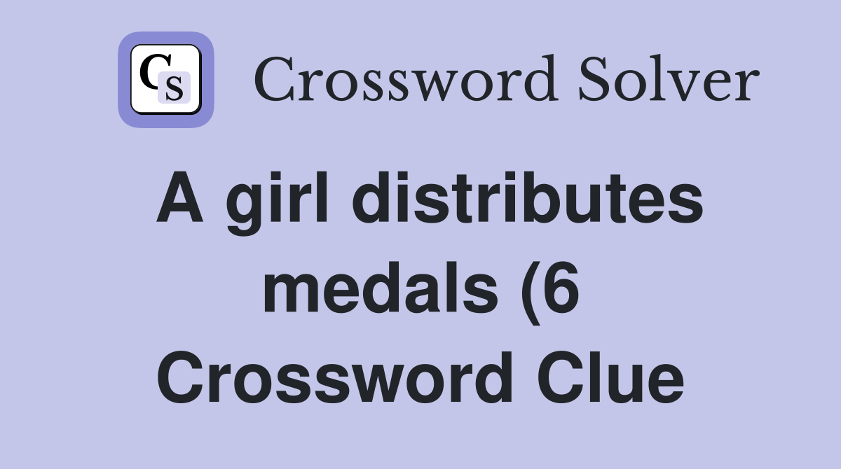A girl distributes medals (6) Crossword Clue Answers Crossword Solver A girl distributes medals (6) Crossword Clue Answers Crossword Solver