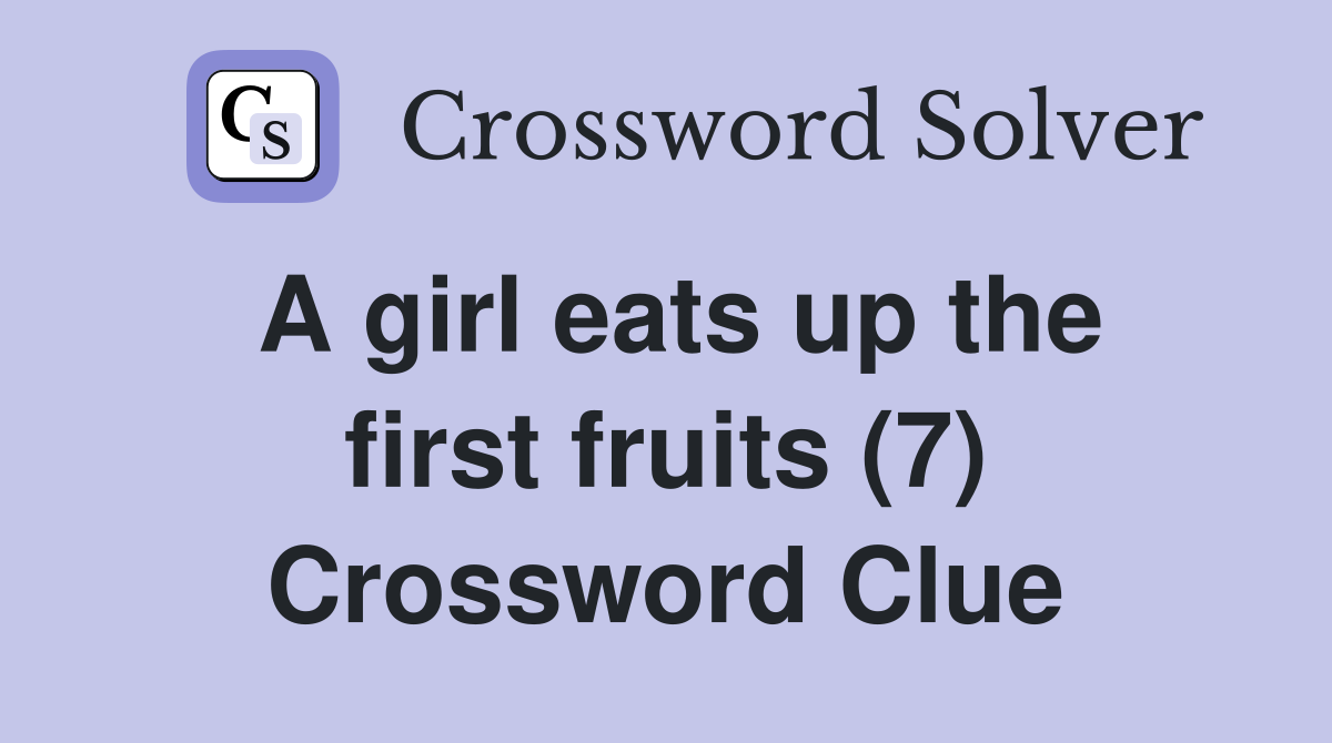A girl eats up the first fruits (7) Crossword Clue
