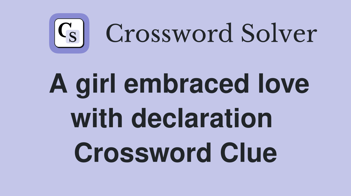 A girl embraced love with declaration  Crossword Clue