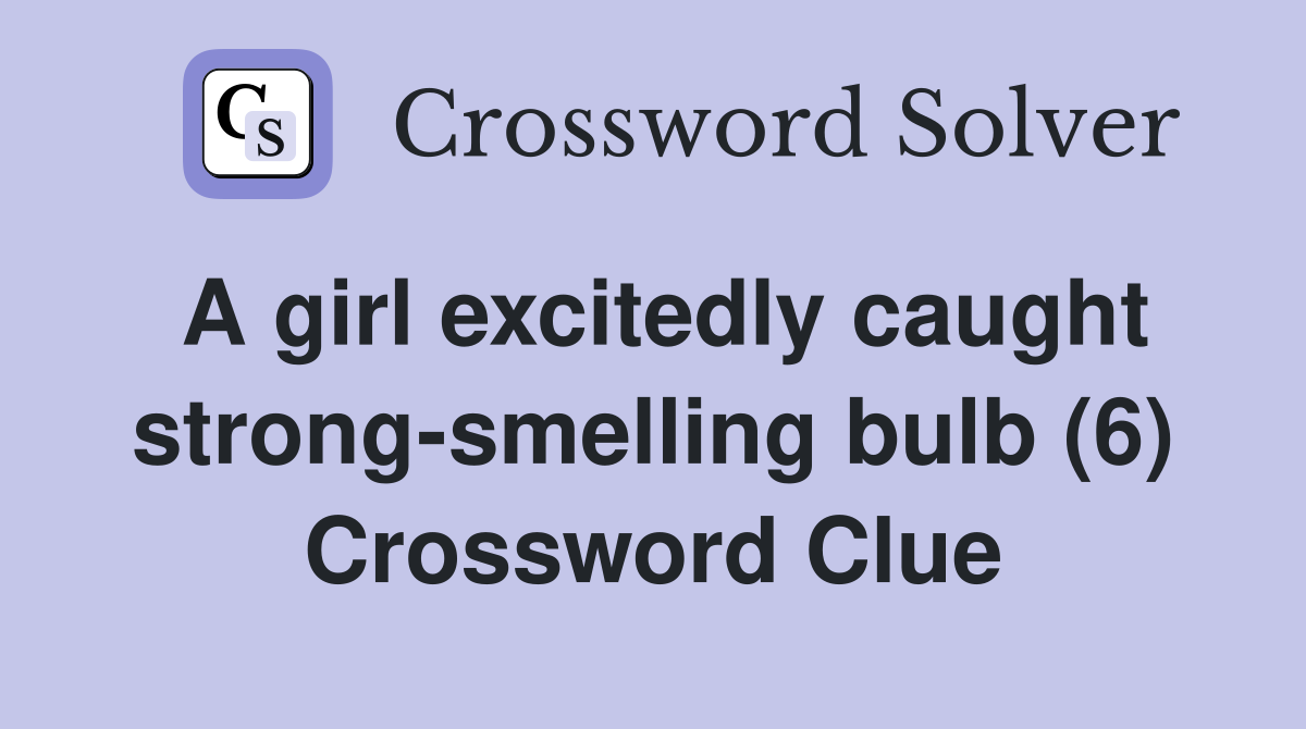 A girl excitedly caught strong-smelling bulb (6) Crossword Clue