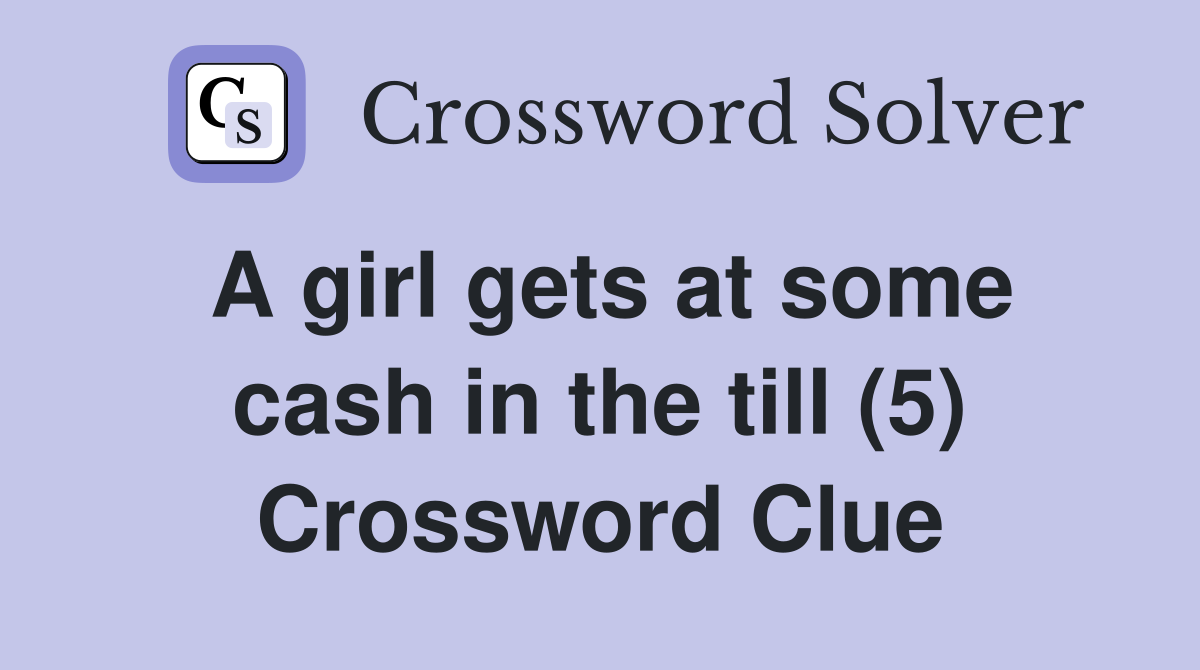 A girl gets at some cash in the till (5) Crossword Clue