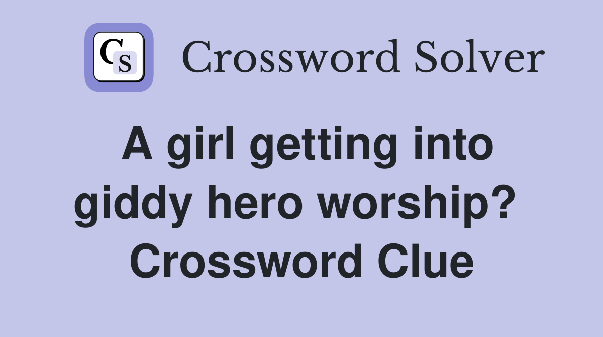 A girl getting into giddy hero worship?  Crossword Clue