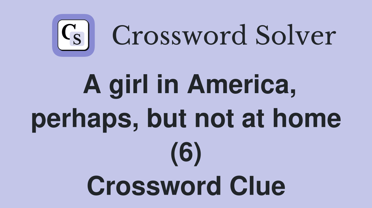 A girl in America, perhaps, but not at home (6) Crossword Clue