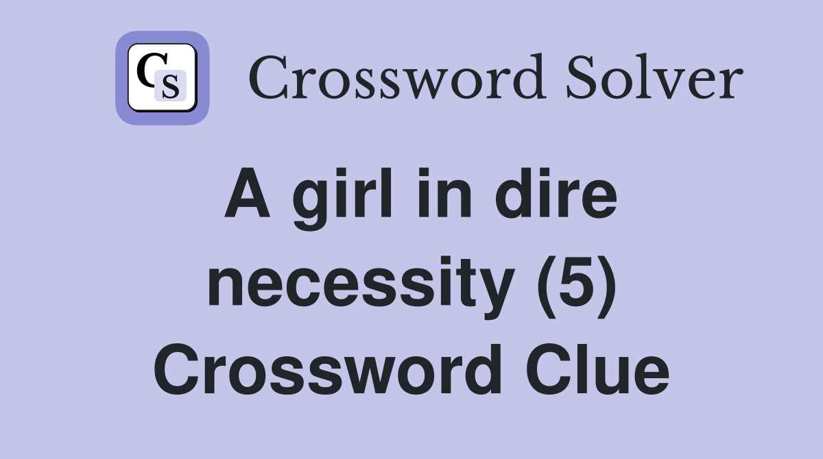 A girl in dire necessity (5) Crossword Clue