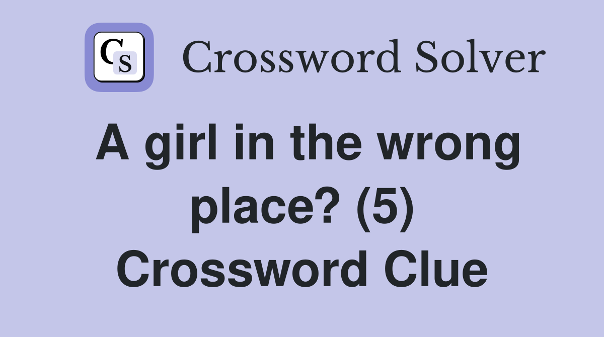 A girl in the wrong place? (5) Crossword Clue