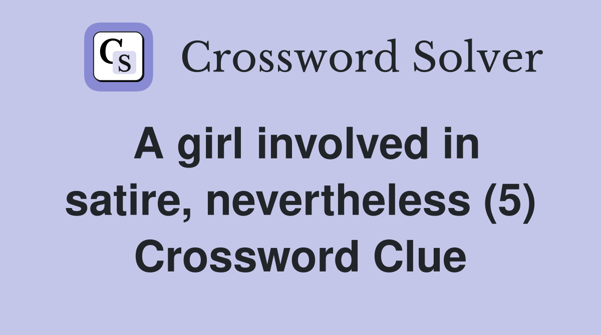 A girl involved in satire, nevertheless (5) Crossword Clue
