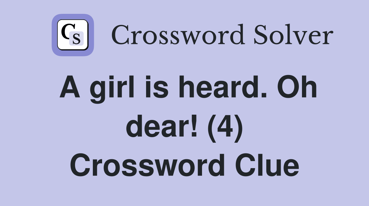 A girl is heard. Oh dear! (4) Crossword Clue