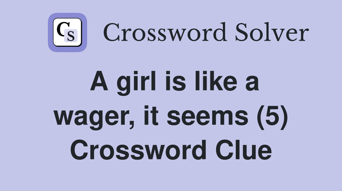 A girl is like a wager, it seems (5) Crossword Clue
