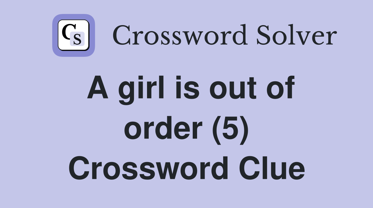 A girl is out of order (5) Crossword Clue